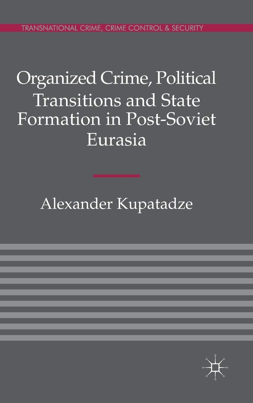 Organized Crime, Political Transitions and State Formation in Post-Soviet Eurasia (Transnational Crime, Crime Control and Security)