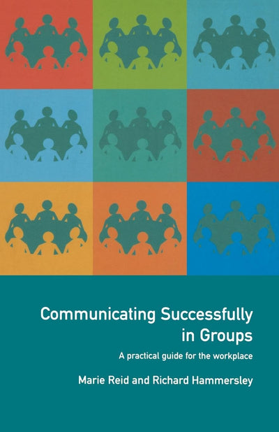 Communicating Successfully in Groups: A Practical Guide for the Workplace