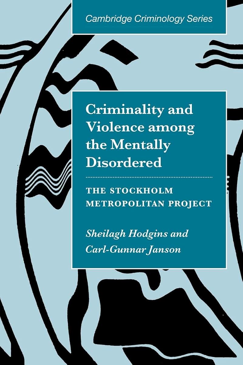 Criminality and Violence among the Mentally Disordered: The Stockholm Metropolitan Project (Cambridge Studies in Criminology)