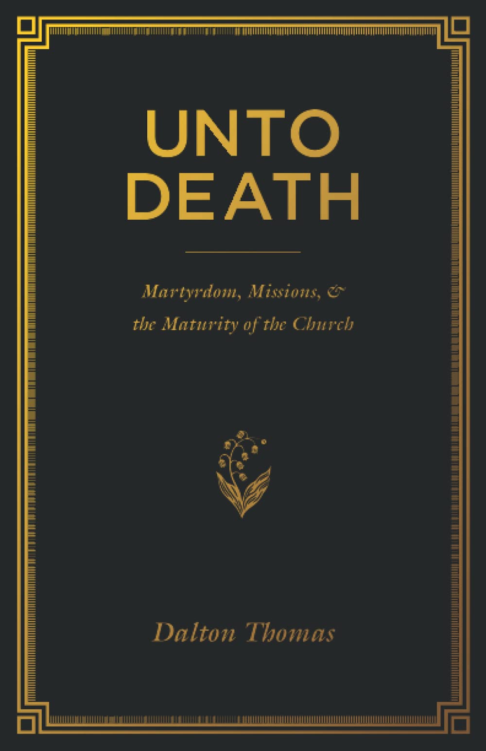 Unto Death: Martyrdom, Missions, and the Maturity of the Church