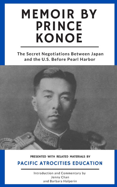 Memoir by Prince Konoe: The Secret Negotiations Between Japan and the U.S. Before Pearl Harbor
