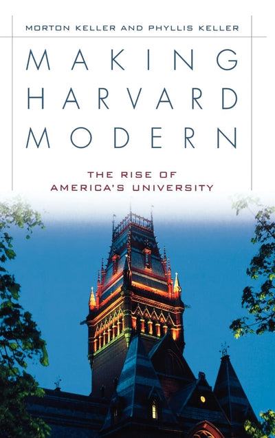 Making Harvard Modern: The Rise of America's University