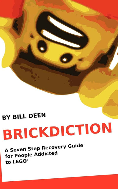 Brickdiction: A Seven Step Recovery Guide for People Addicted to LEGO