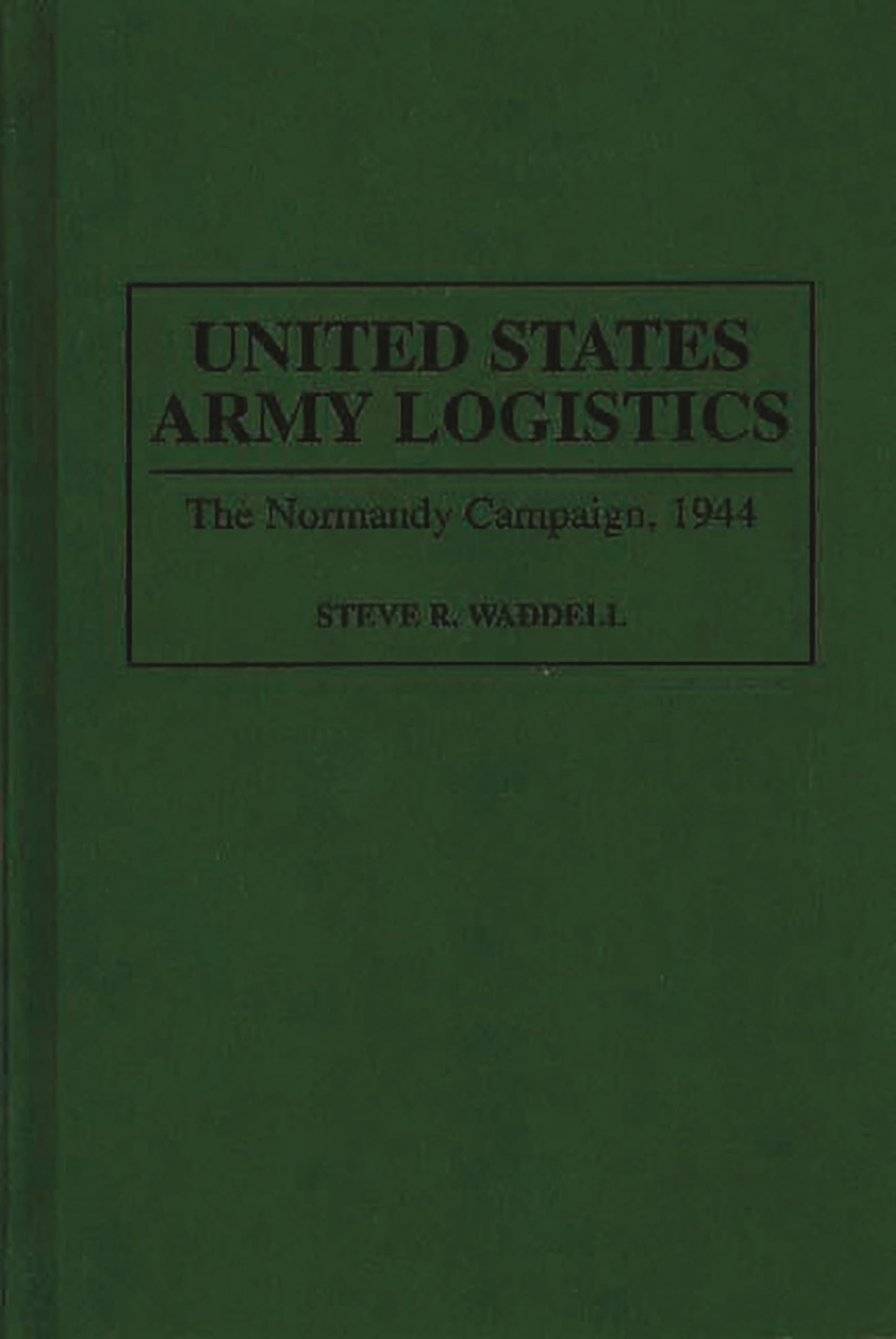 United States Army Logistics: The Normandy Campaign, 1944 (Contributions in Military Studies)