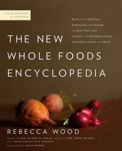 The New Whole Foods Encyclopedia: A Comprehensive Resource f