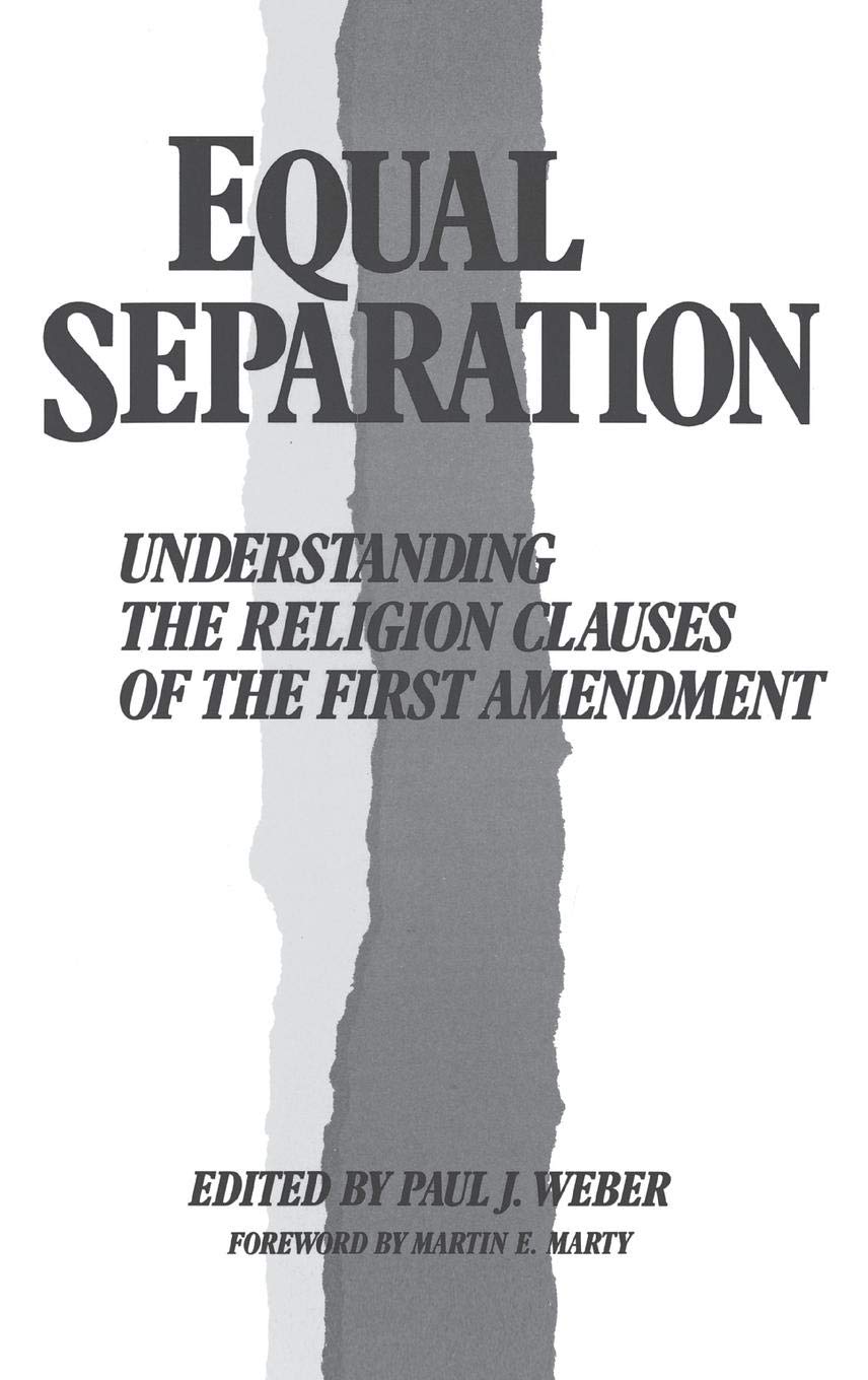 Equal Separation: Understanding the Religion Clauses of the First Amendment (Contributions in Legal Studies)