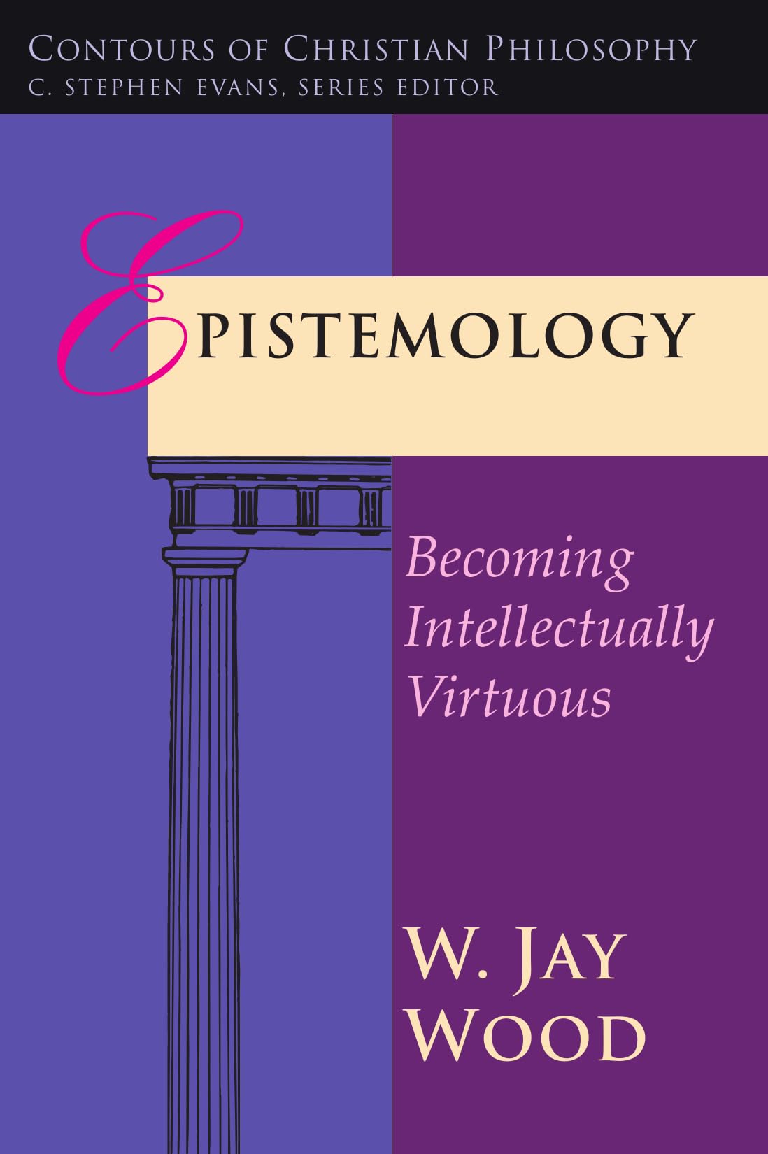 Epistemology: Becoming Intellectually Virtuous (Contours of Christian Philosophy)