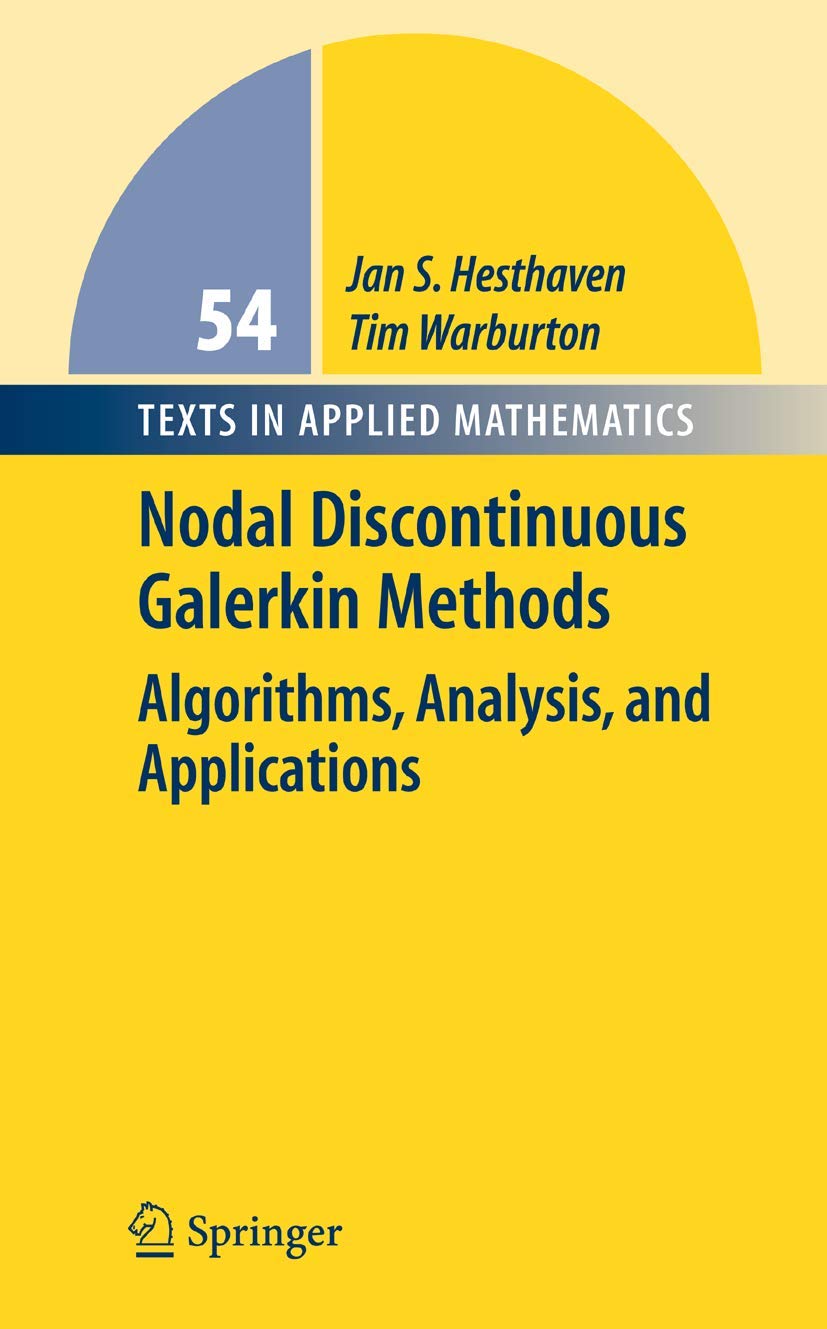 Nodal Discontinuous Galerkin Methods: Algorithms, Analysis, and Applications (Texts in Applied Mathematics, 54)
