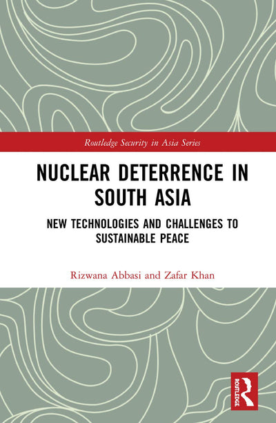 Nuclear Deterrence in South Asia: New Technologies and Challenges to Sustainable Peace (Routledge Security in Asia Series)