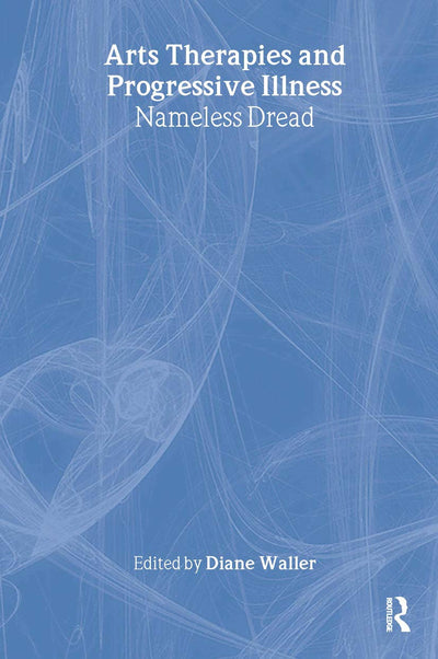 Arts Therapies and Progressive Illness: Nameless Dread