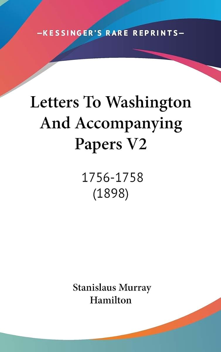 Letters To Washington And Accompanying Papers V2: 1756-1758 (1898)