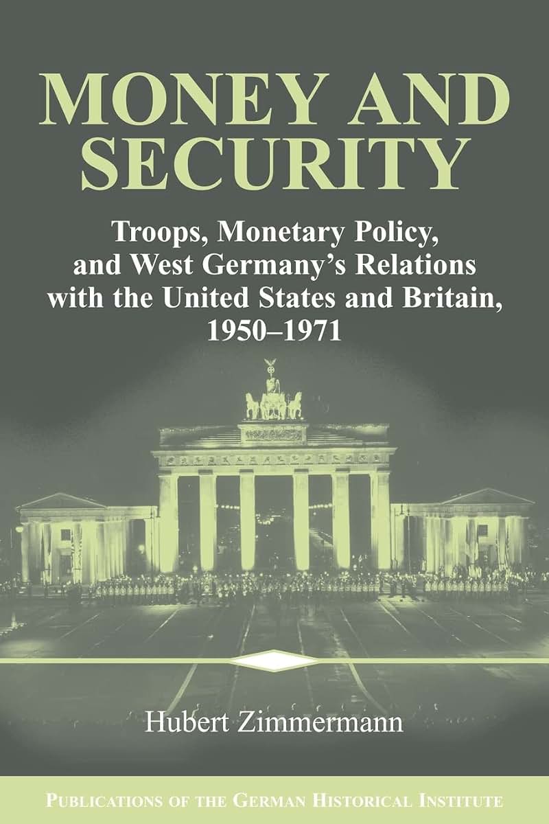 Money and Security: Troops, Monetary Policy, and West Germany's Relations with the United States and Britain, 1950-1971 (Publications of the German Historical Institute)