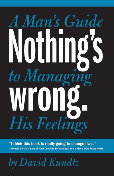 Nothing's Wrong: A Man's Guide to Managing His Feelings (Learn to Express Your Emotions in a Healthy Way)