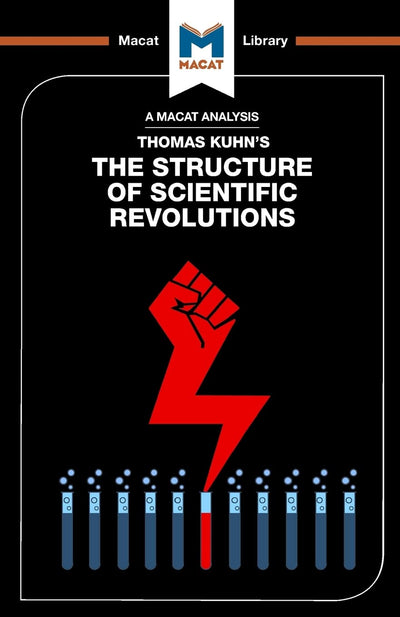 An Analysis of Thomas Kuhn's The Structure of Scientific Revolutions (The Macat Library)