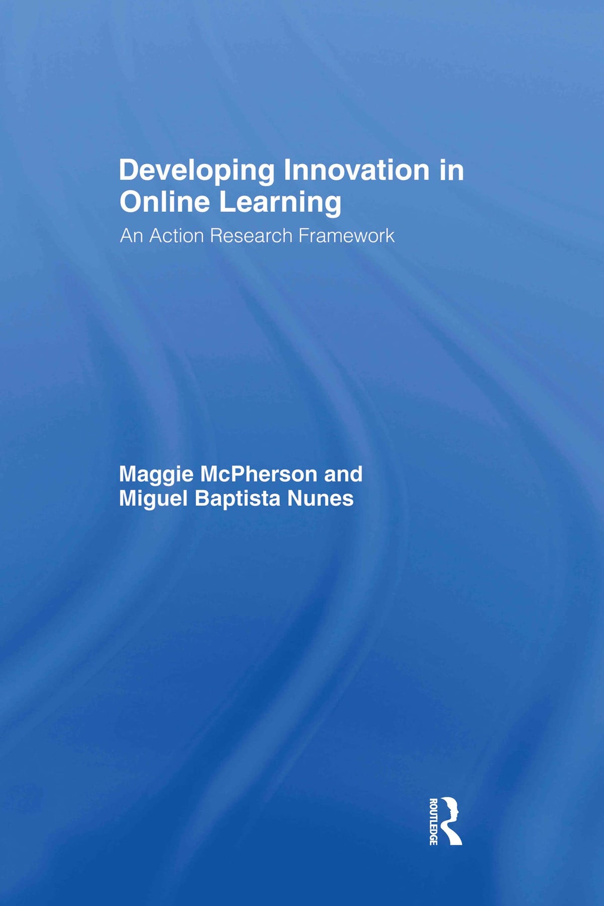 Developing Innovation in Online Learning: An Action Research Framework (Open and Flexible Learning Series)
