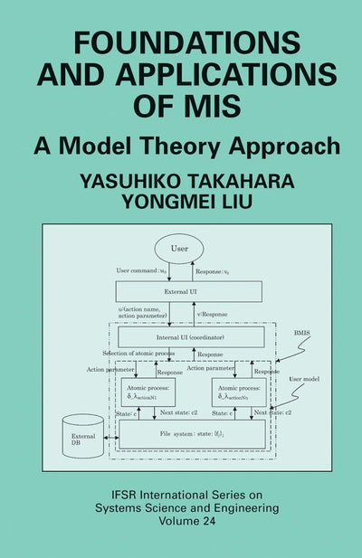 Foundations and Applications of MIS: A Model Theory Approach (IFSR International Series in Systems Science and Systems Engineering, 24)
