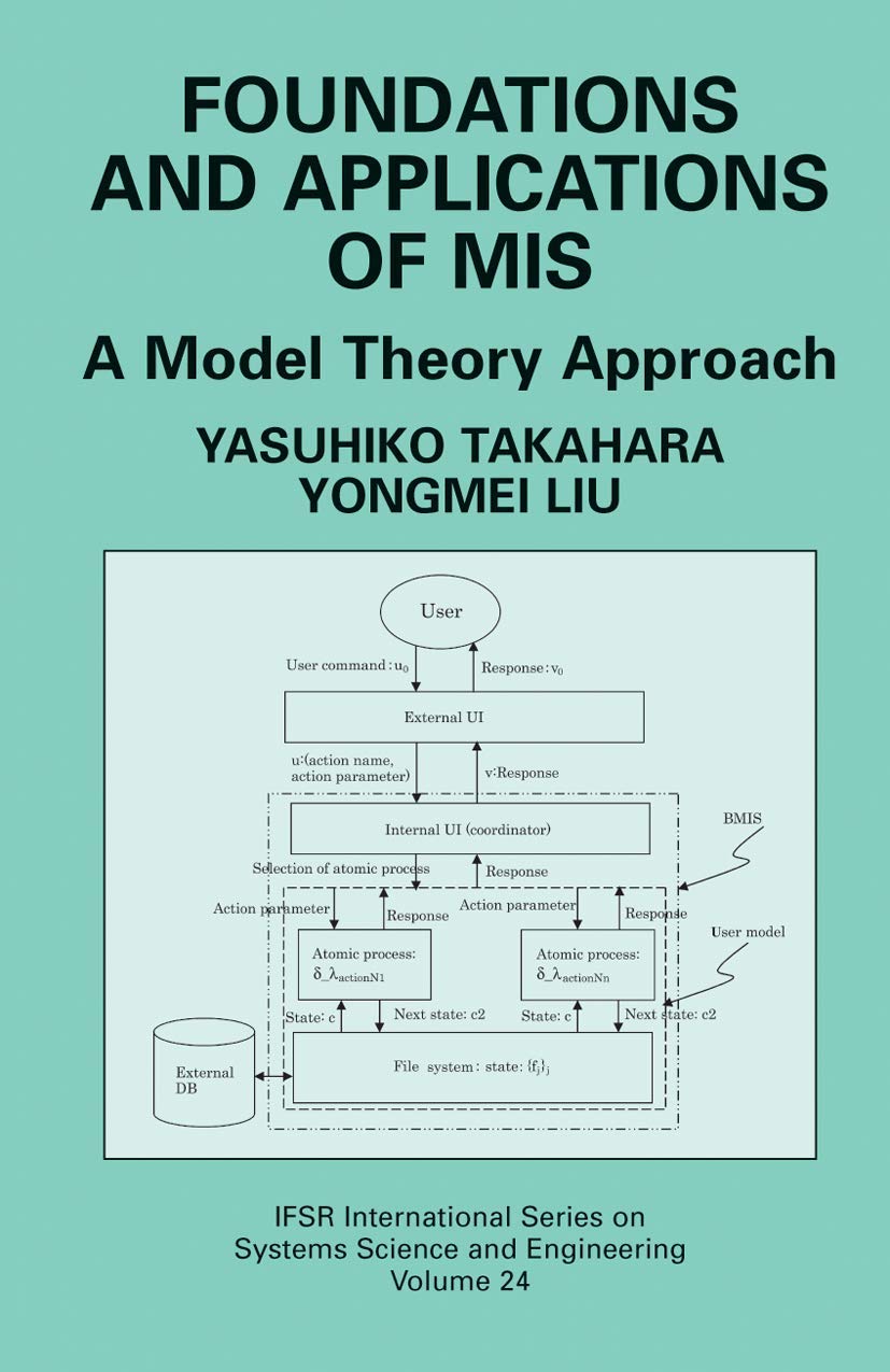 Foundations and Applications of MIS: A Model Theory Approach (IFSR International Series in Systems Science and Systems Engineering, 24)