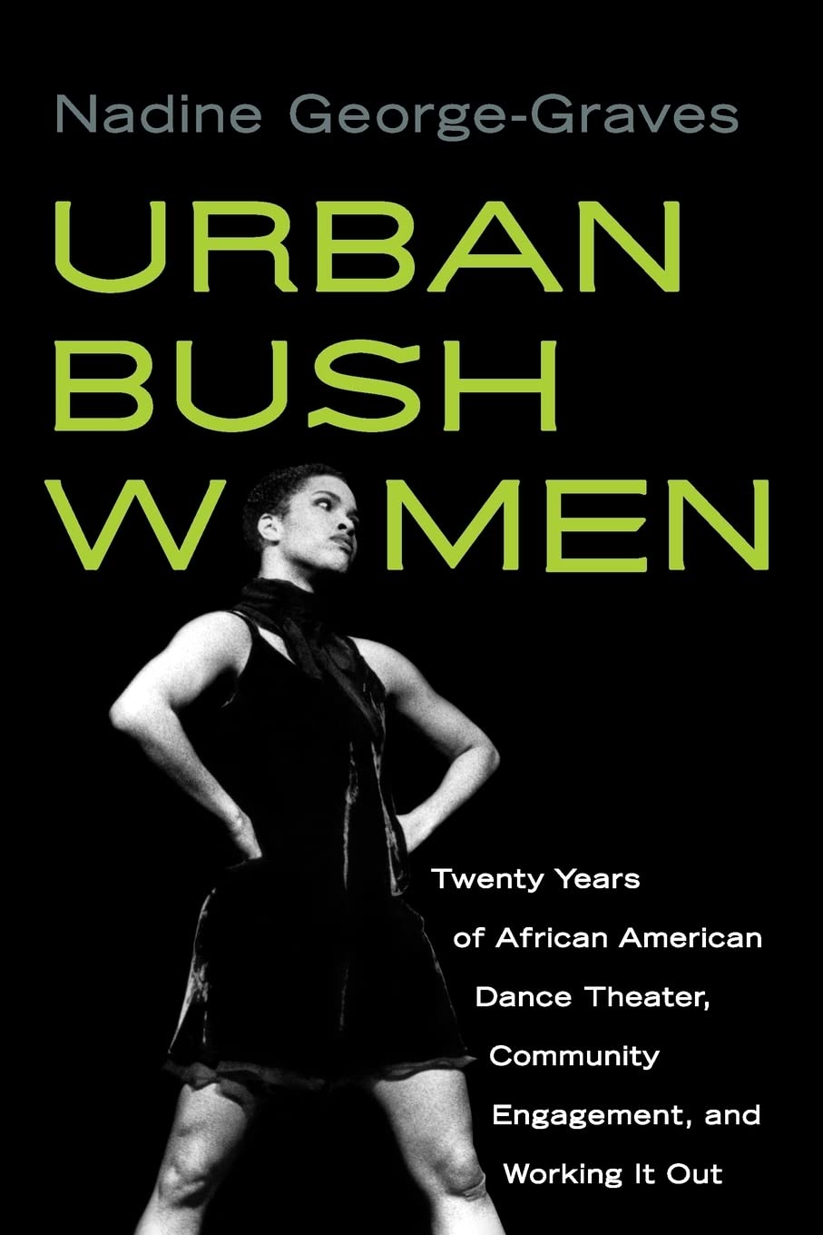 Urban Bush Women: Twenty Years of African American Dance Theater, Community Engagement, and Working It Out (Studies in Dance History)