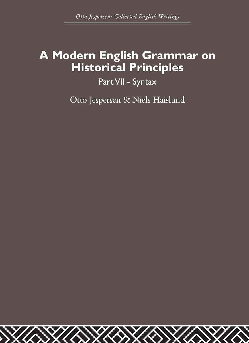 A Modern English Grammar on Historical Principles: Volume 7. Syntax (Otto Jespersen)