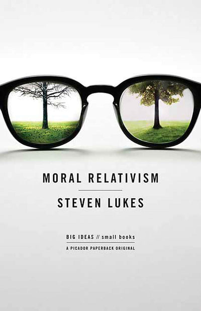 Moral Relativism: Big Ideas/Small Books by Lukes, Professor