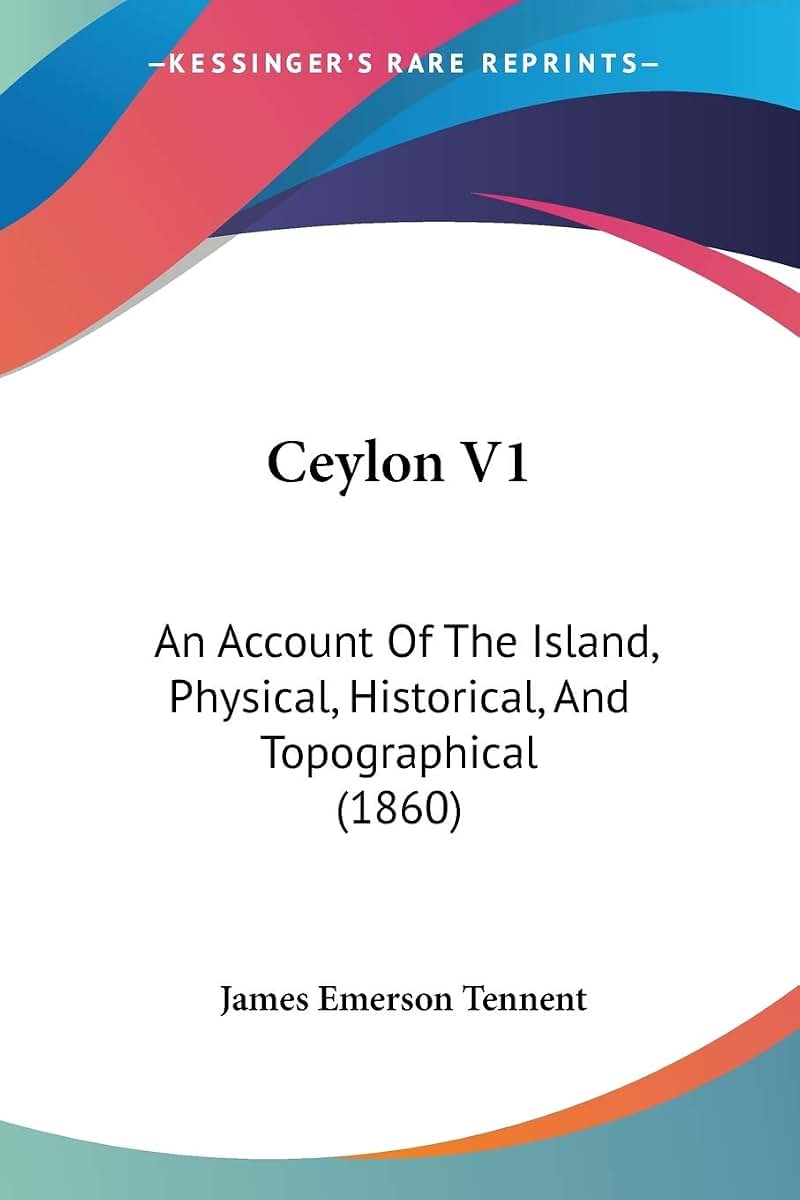 Ceylon V1: An Account Of The Island, Physical, Historical, And Topographical (1860)