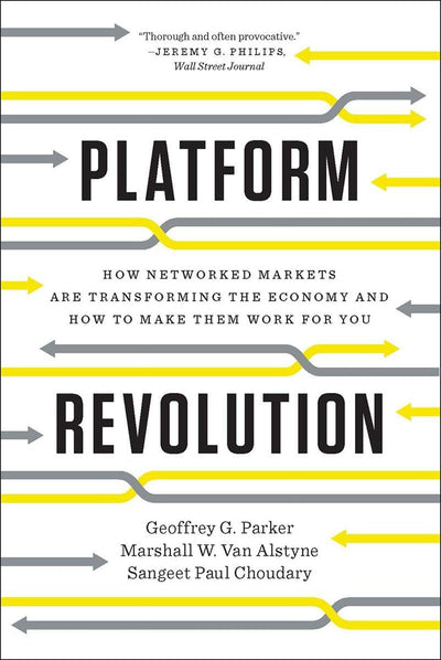 Platform Revolution: How Networked Markets Are Transforming the Economy-and How to Make Them Work for You