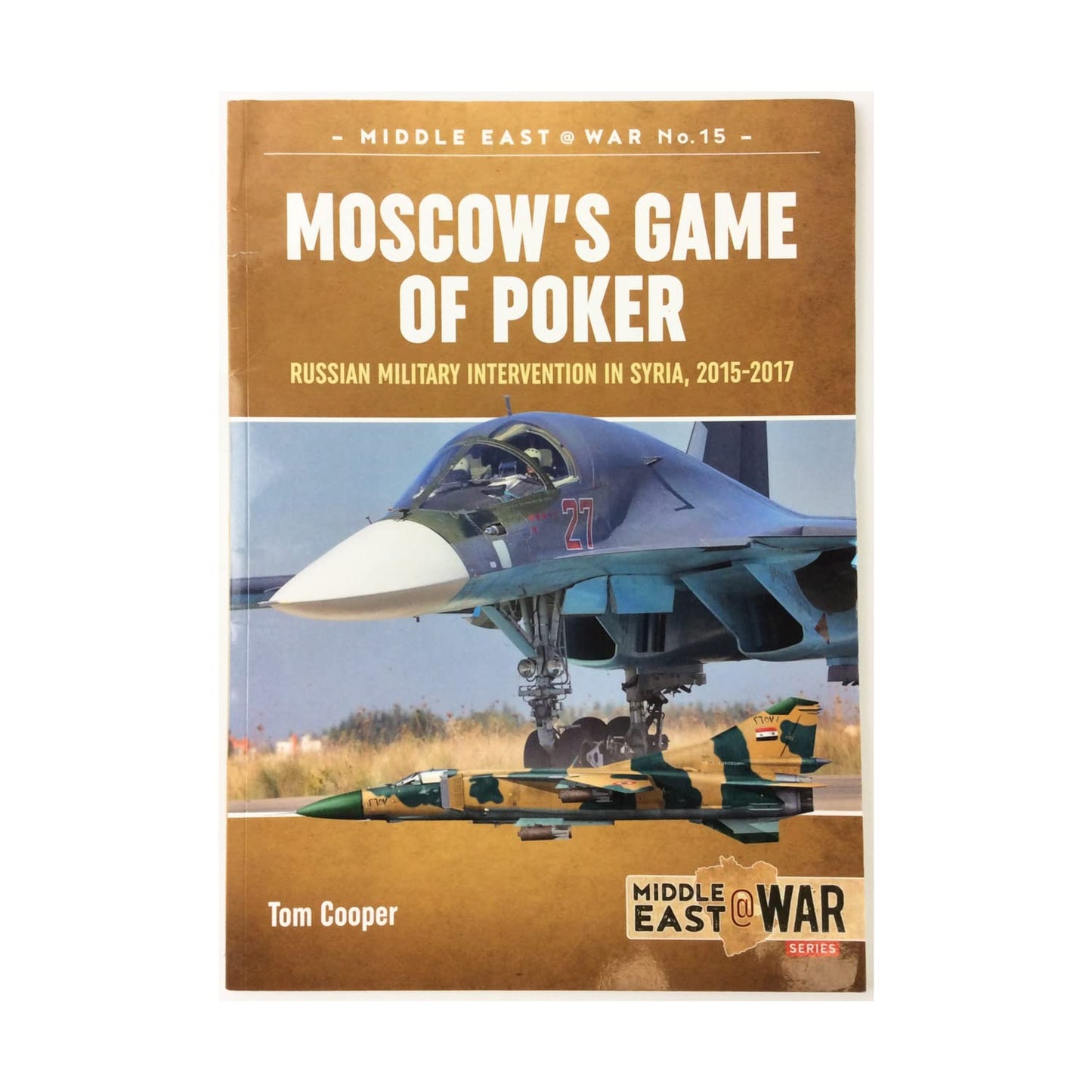 Moscow's Game of Poker: Russian Military Intervention in Syria, 2015-2017 (Middle East@War)