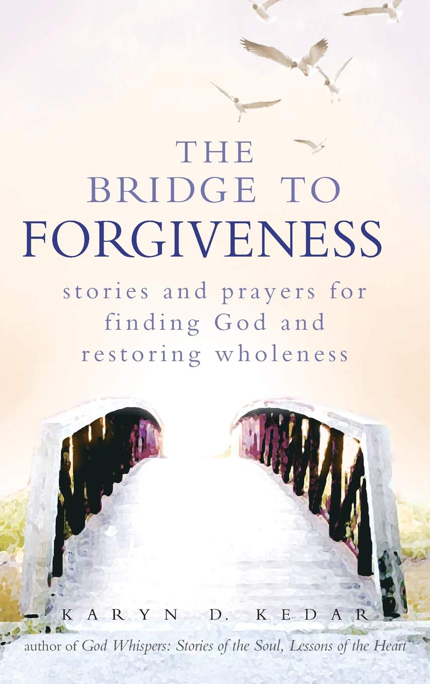 The Bridge to Forgiveness: Stories and Prayers for Finding God and Restoring Wholeness