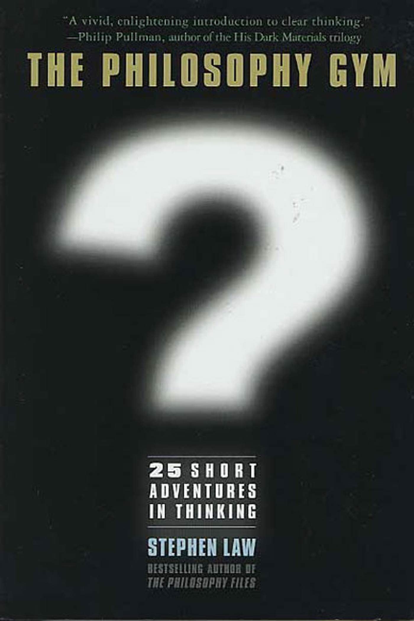 The Philosophy Gym: 25 Short Adventures in Thinking by Law,