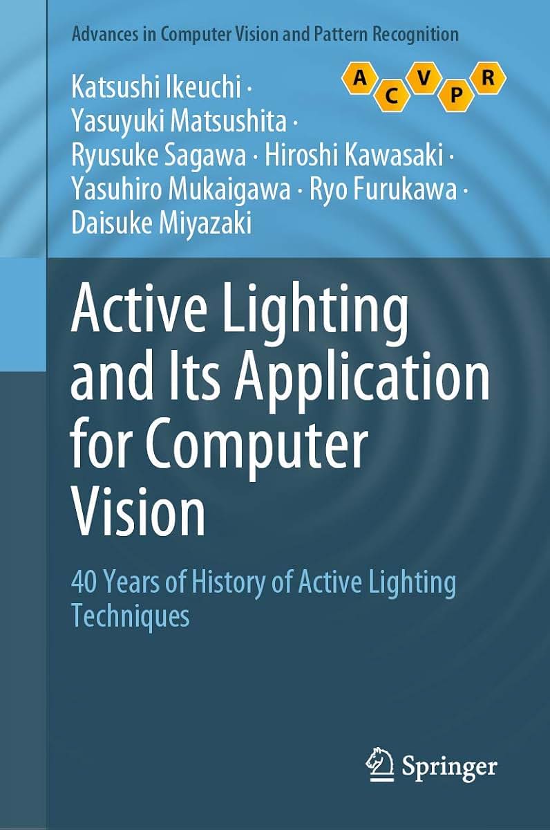 Active Lighting and Its Application for Computer Vision: 40 Years of History of Active Lighting Techniques (Advances in Computer Vision and Pattern Recognition)