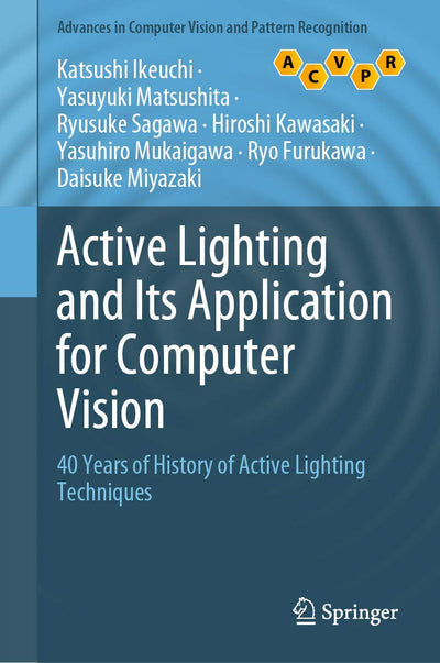 Active Lighting and Its Application for Computer Vision: 40 Years of History of Active Lighting Techniques (Advances in Computer Vision and Pattern Recognition)