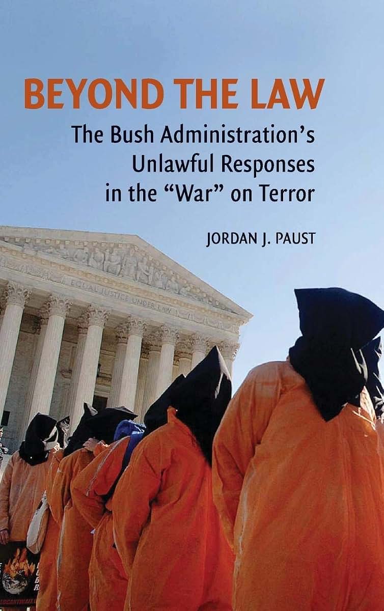 Beyond the Law: The Bush Administration's Unlawful Responses in the "War" on Terror