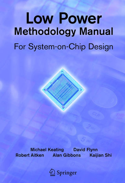 Low Power Methodology Manual: For System-on-Chip Design (Integrated Circuits and Systems)