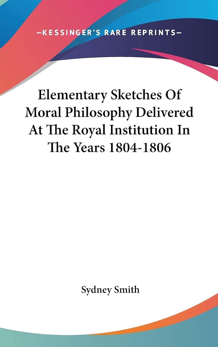 Elementary Sketches Of Moral Philosophy Delivered At The Royal Institution In The Years 1804-1806