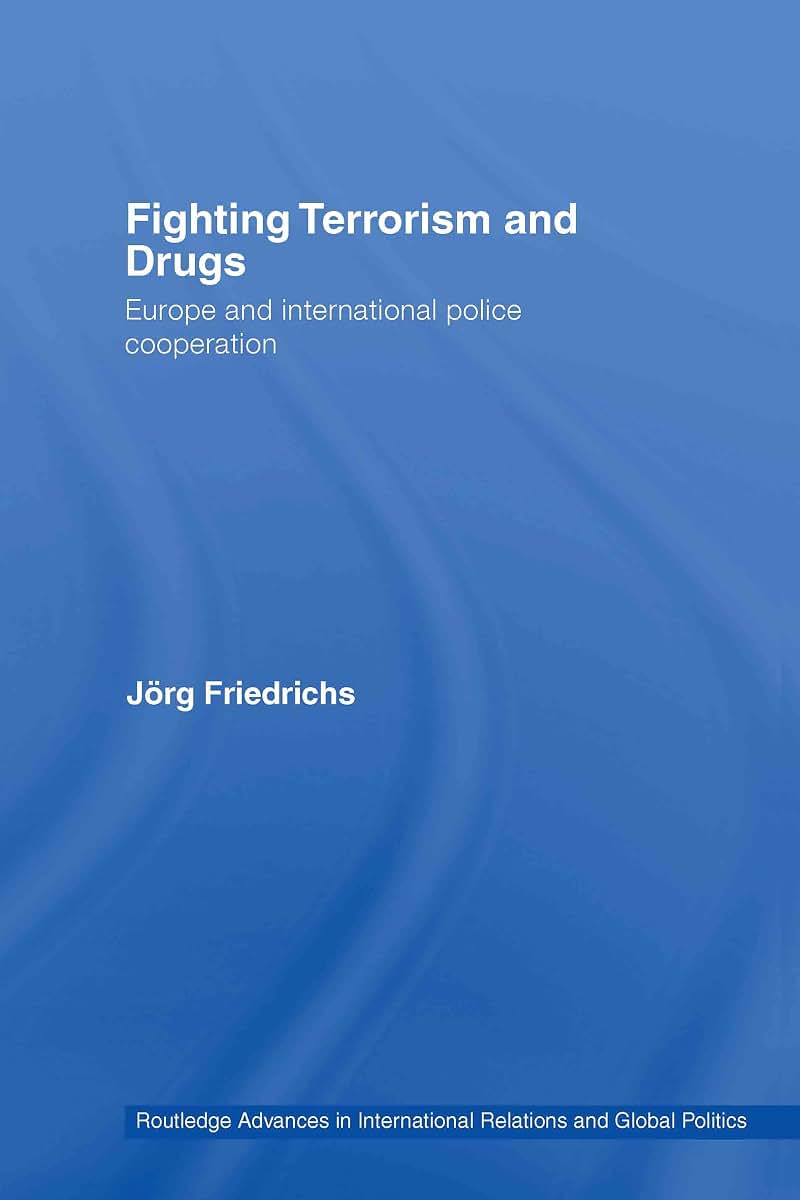 Fighting Terrorism and Drugs: Europe and International Police Cooperation (Routledge Advances in International Relations and Global Politics)