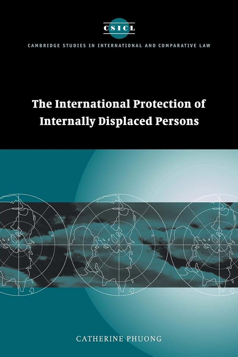 The International Protection of Internally Displaced Persons (Cambridge Studies in International and Comparative Law, Series Number 38)