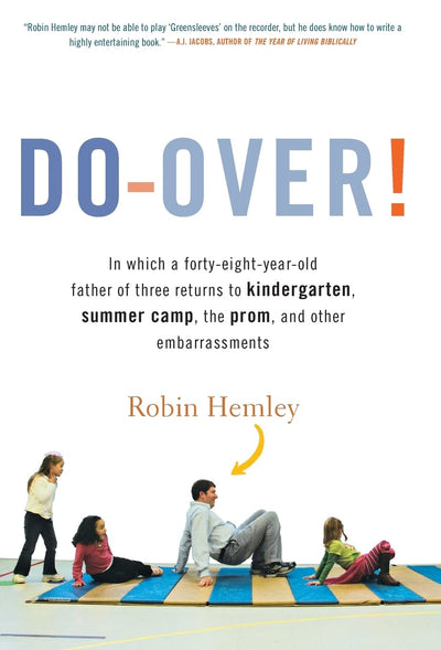Do-Over! In Which a Forty-Eight-Year-Old Father of Three Returns to Kindergarten, Summer Camp, the Prom, and Other Embarrassments