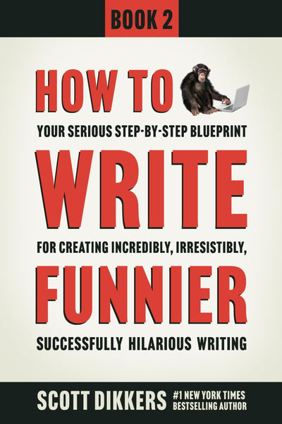 How to Write Funnier: Book Two of Your Serious Step-by-Step Blueprint for Creating Incredibly, Irresistibly, Successfully Hilarious Writing (How to Write Funny)