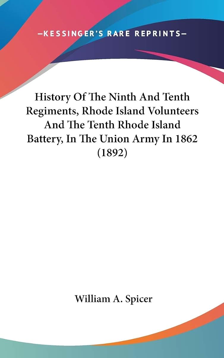 History Of The Ninth And Tenth Regiments, Rhode Island Volunteers And The Tenth Rhode Island Battery, In The Union Army In 1862 (1892)