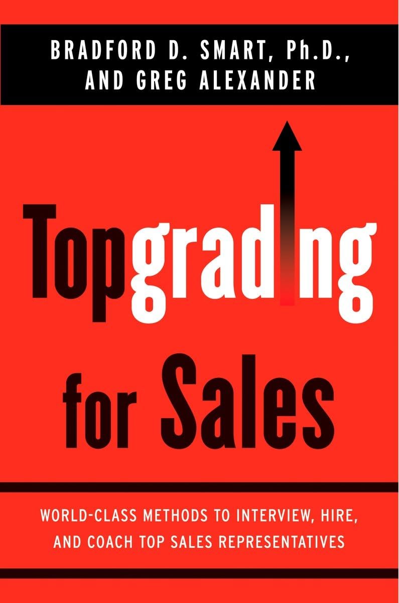 Topgrading for Sales: World-Class Methods to Interview, Hire, and Coach Top SalesRepresentatives