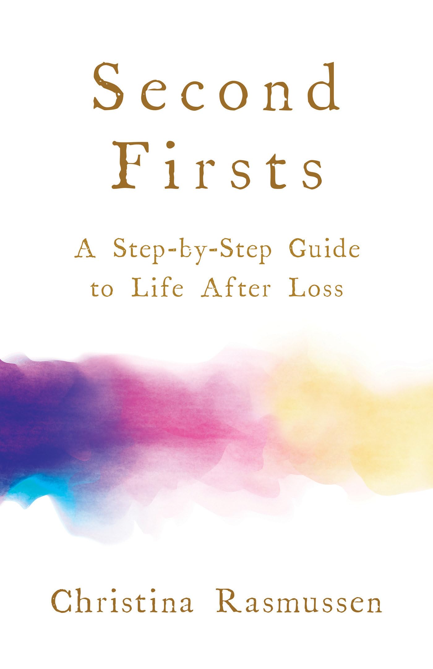Second Firsts: A Step-by-Step Guide to Life after Loss
