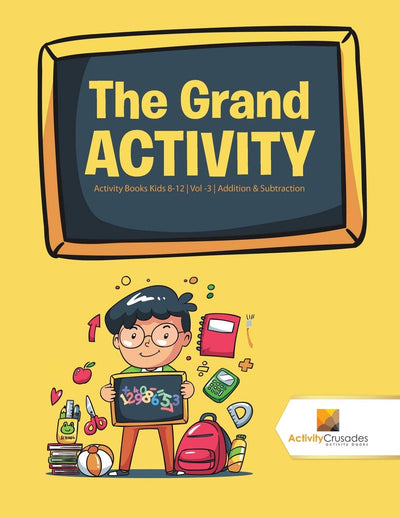 The Grand Activity : Activity Books Kids 8-12 Vol -3 Addition & Subtraction