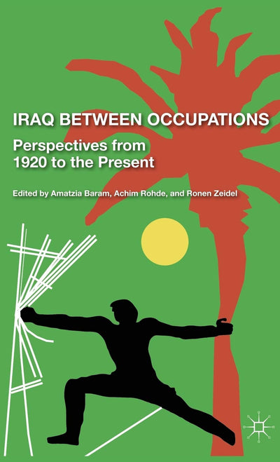 Iraq Between Occupations: Perspectives from 1920 to the Present