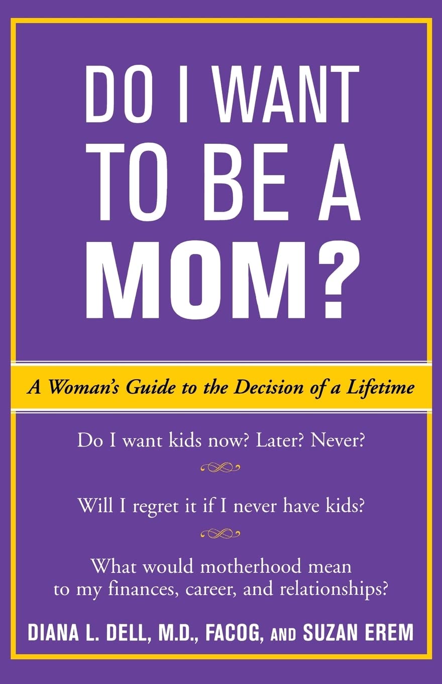 Do I Want to Be A Mom? : A Woman's Guide to the Decision of a Lifetime