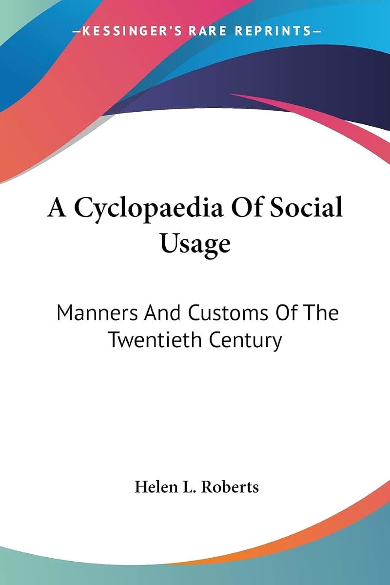 A Cyclopaedia Of Social Usage: Manners And Customs Of The Twentieth Century