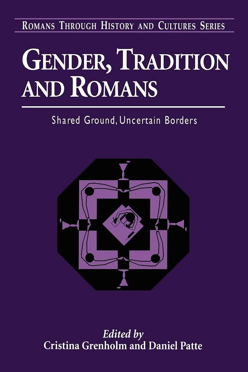 Gender, Tradition, and Romans: Shared Ground, Uncertain Borders (Romans Through History & Culture)
