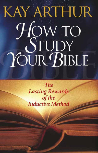 How to Study Your Bible: The Lasting Rewards of the Inductive Method
