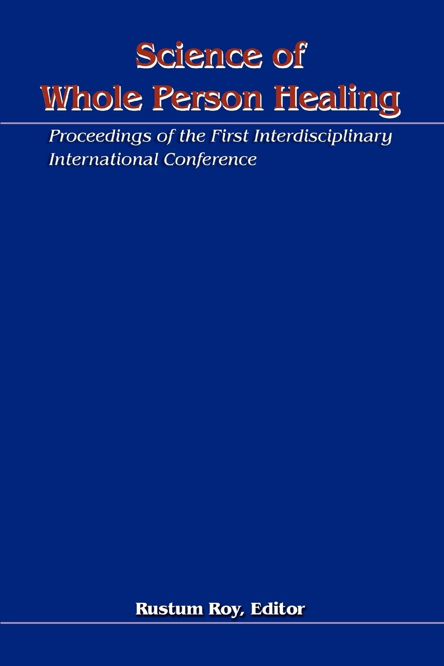Science of Whole Person Healing: Proceedings of the First Interdisciplinary International Conference