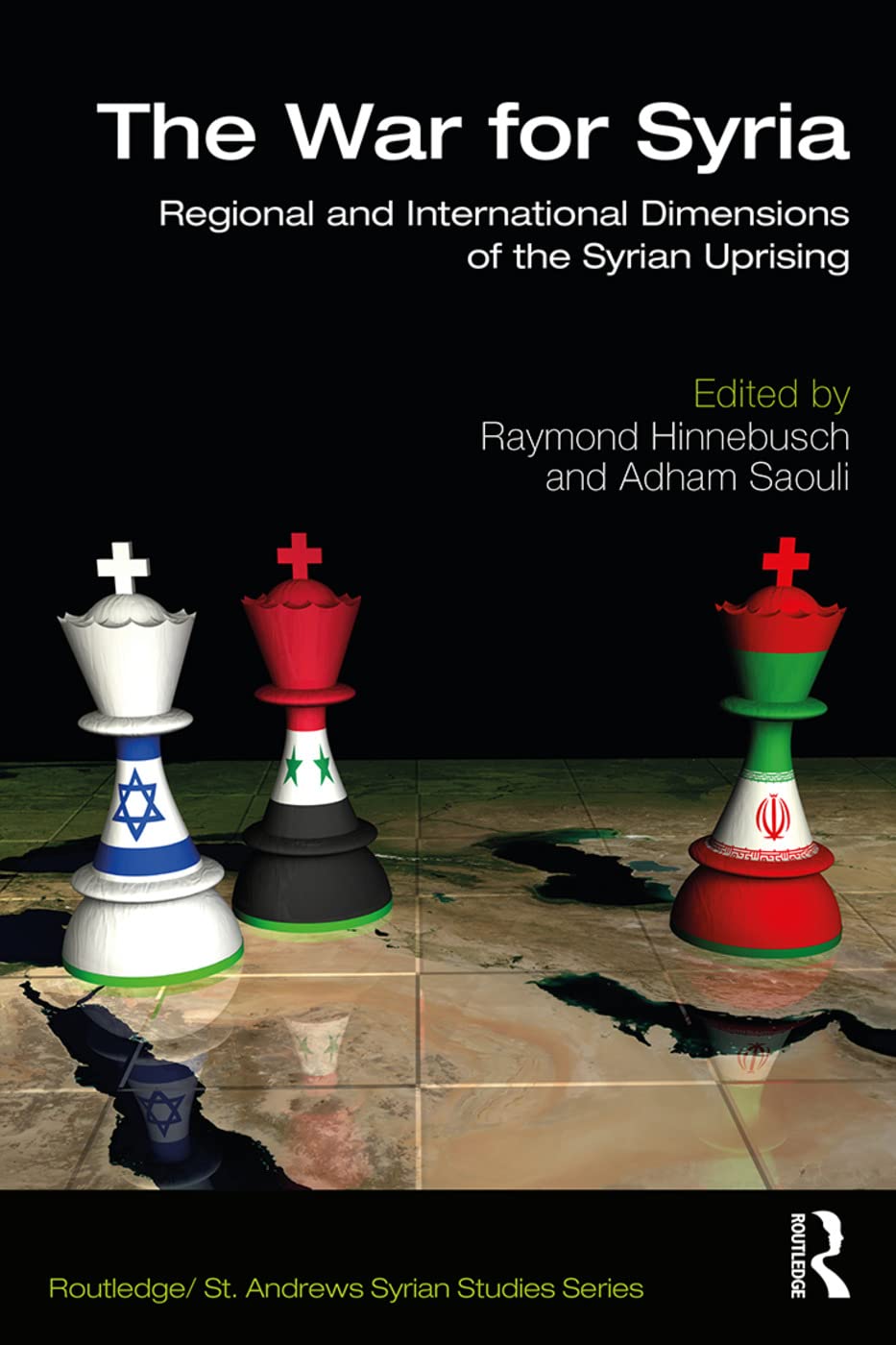 The War for Syria: Regional and International Dimensions of the Syrian Uprising (Routledge/ St. Andrews Syrian Studies Series)