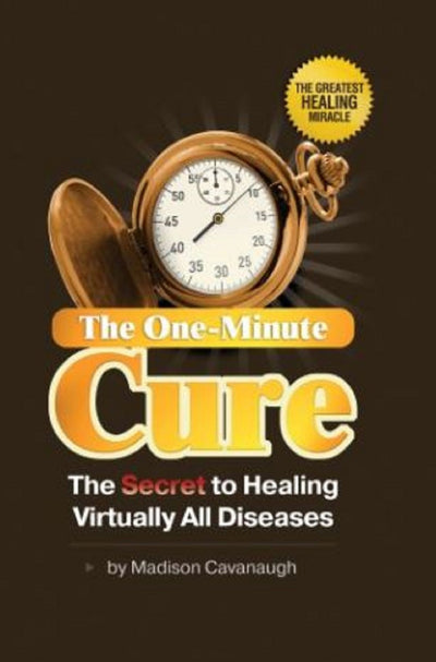 The One-Minute Cure: The Secret to Healing Virtually All Dis